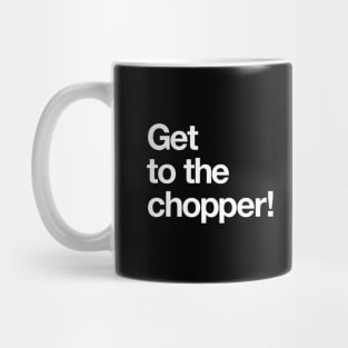 Get to the chopper! Mug